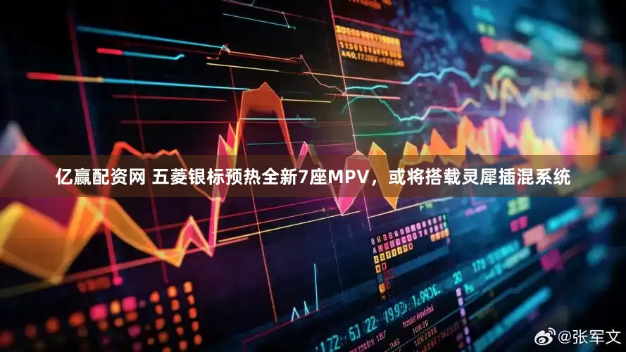 亿赢配资网 五菱银标预热全新7座MPV，或将搭载灵犀插混系统